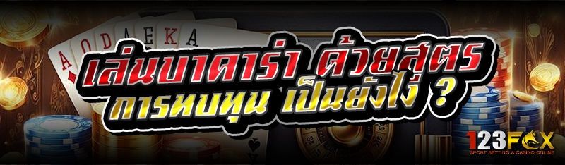 เล่นบาคาร่า ด้วยสูตรการทบทุน เป็นยังไง ?