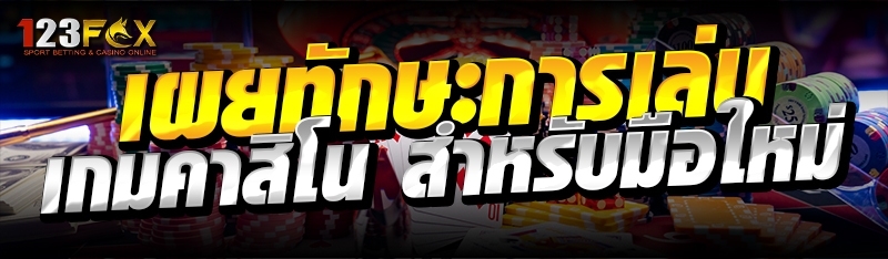 เผยทักษะการเล่น เกมคาสิโน สำหรับมือใหม่