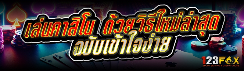 เล่นคาสิโน ด้วยวิธีใหม่ล่าสุด ฉบับเข้าใจง่าย