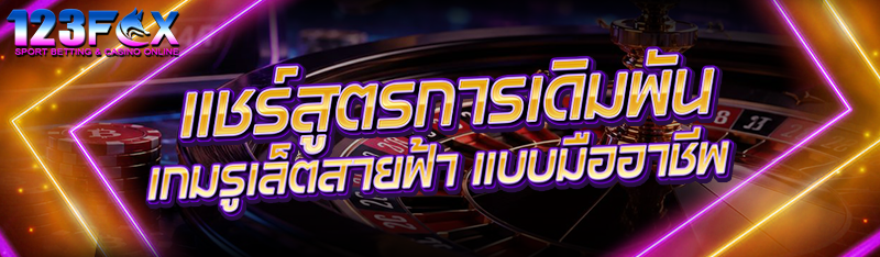 แชร์สูตรการเดิมพัน เกมรูเล็ตสายฟ้า แบบมืออาชีพ