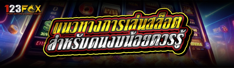 แนวทางการเล่นสล็อต สำหรับคนงบน้อยควรรู้