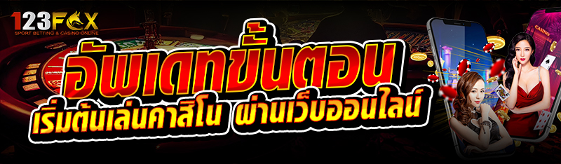 อัพเดทขั้นตอน เริ่มต้นเล่นคาสิโน ผ่านเว็บออนไลน์